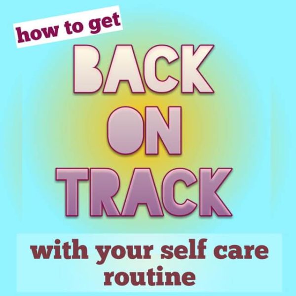 How To Get Back On Track With Your Self-Care Routine